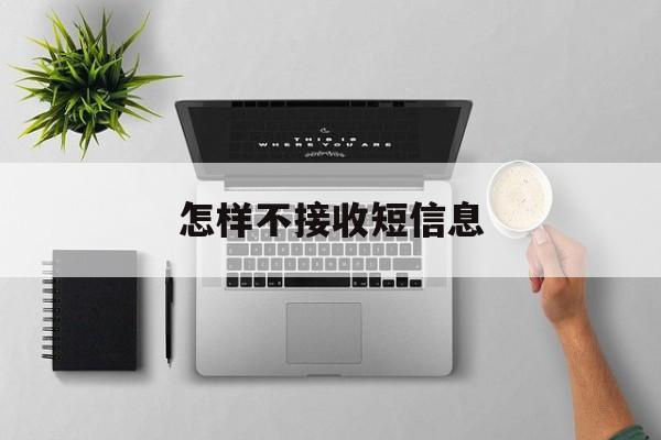 怎样不接收短信息 怎样不接收短信息