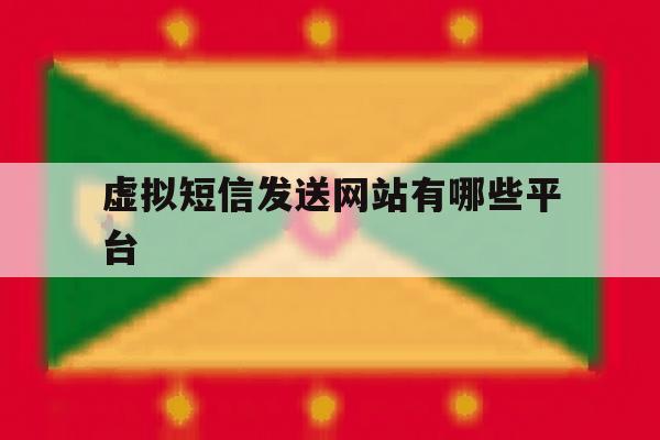 虚拟短信发送网站有哪些平台 虚拟短信发送网站有哪些平台
