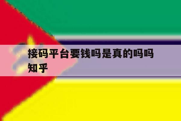 关于接码平台要钱吗是真的吗吗知乎的信息 关于接码平台要钱吗是真的吗吗知乎的信息
