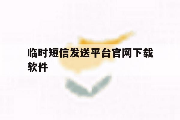临时短信发送平台官网下载软件 临时短信发送平台官网下载软件