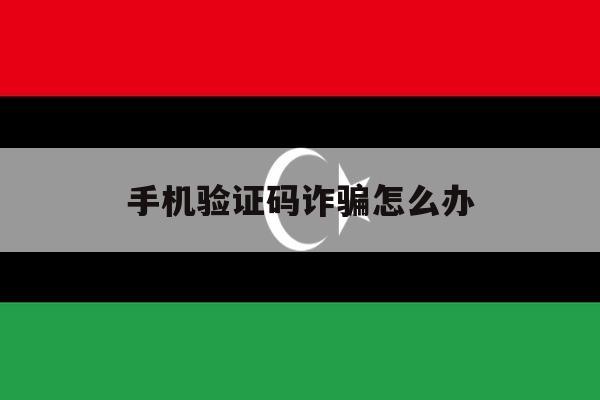 手机验证码诈骗怎么办 手机验证码诈骗怎么办